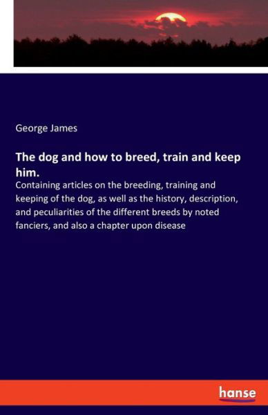 The dog and how to breed, train a - James - Bøger -  - 9783337814878 - 26. august 2019