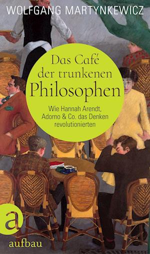 Cover for Wolfgang Martynkewicz · Das Café der trunkenen Philosophen (Bok) (2022)