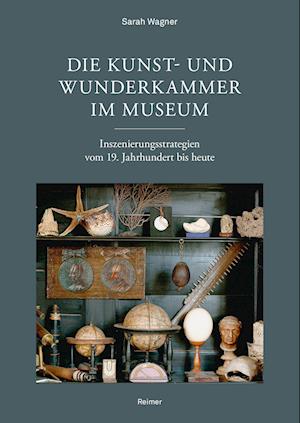 Die Kunst- und Wunderkammer Im Museum - Sarah Wagner - Books - Reimer, Dietrich - 9783496016878 - March 10, 2023