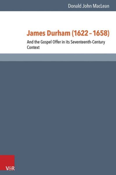 James Durham (1622-1658): And the Gospel Offer in its Seventeenth Century Context - Donald John MacLean - Books - Vandenhoeck & Ruprecht GmbH & Co KG - 9783525550878 - July 1, 2022