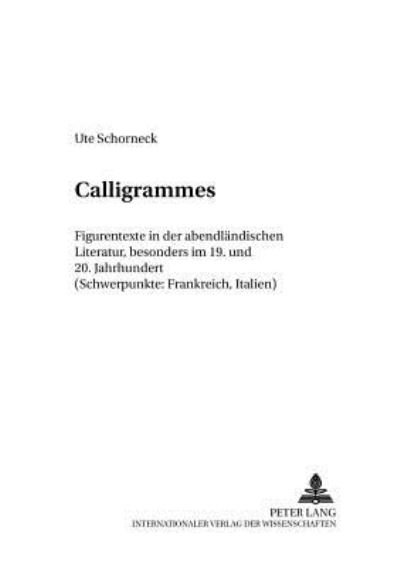 Cover for Schorneck Ute Schorneck · Calligrammes: Figurentexte in der abendlaendischen Literatur, besonders im 19. und 20. Jahrhundert (Schwerpunkte: Frankreich, Italien) (Paperback Book) (2001)