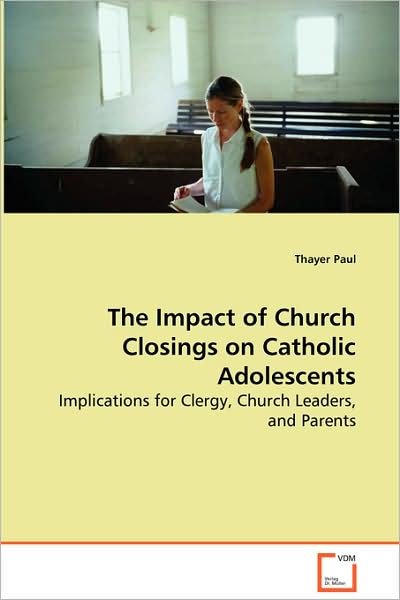 Cover for Thayer Paul · The Impact of Church Closings on Catholic Adolescents: Implications for Clergy, Church Leaders, and Parents (Paperback Bog) (2008)