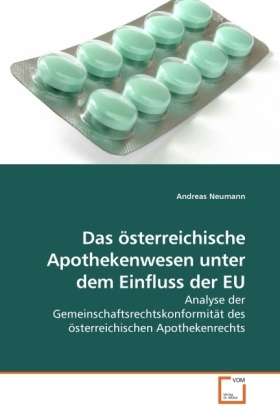 Das Österreichische Apothekenwesen Unter Dem Einfluss Der Eu: Analyse Der Gemeinschaftsrechtskonformität Des Österreichischen Apothekenrechts - Andreas Neumann - Livros - VDM Verlag Dr. Müller - 9783639215878 - 27 de novembro de 2009