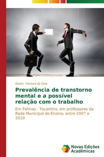 Cover for Álvaro Ferreira Da Silva · Prevalência De Transtorno Mental E a Possível Relação Com O Trabalho: Em Palmas - Tocantins, Em Professores Da Rede Municipal De Ensino, Entre 2007 E 2010 (Paperback Book) [Portuguese edition] (2014)