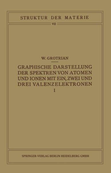 Cover for W Grotrian · Graphische Darstellung Der Spektren Von Atomen Und Ionen Mit Ein, Zwei Und Drei Valenzelektronen: Erster Teil - Struktur Der Materie in Einzeldarstellungen (Paperback Book) [Softcover Reprint of the Original 1st 1928 edition] (1928)