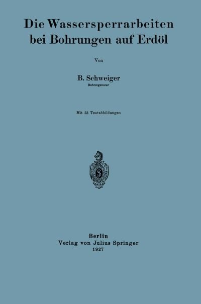 Cover for B Schweiger · Die Wassersperrarbeiten Bei Bohrungen Auf Erdoel (Pocketbok) [1927 edition] (1927)