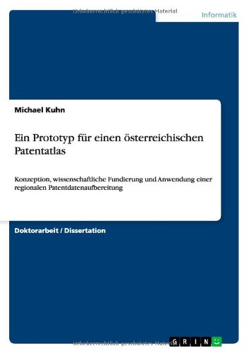 Ein Prototyp fur einen oesterreichischen Patentatlas: Konzeption, wissenschaftliche Fundierung und Anwendung einer regionalen Patentdatenaufbereitung - Michael Kuhn - Books - Grin Verlag - 9783656087878 - December 22, 2011