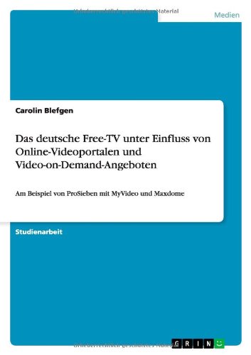 Cover for Carolin Blefgen · Das deutsche Free-TV unter Einfluss von Online-Videoportalen und Video-on-Demand-Angeboten: Am Beispiel von ProSieben mit MyVideo und Maxdome (Paperback Book) [German edition] (2013)