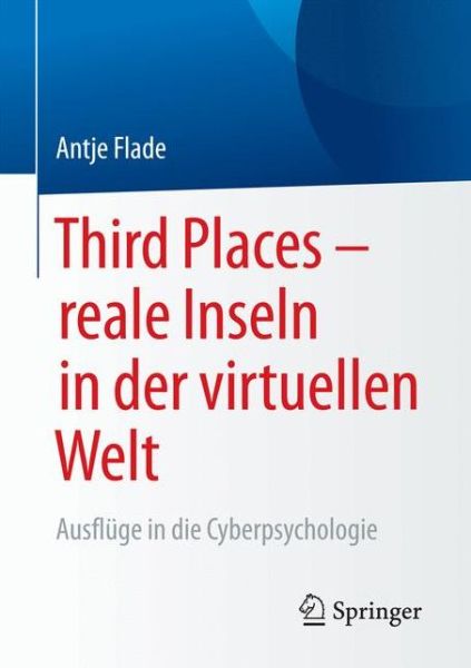 Cover for Antje Flade · Third Places - Reale Inseln in Der Virtuellen Welt: Ausfluge in Die Cyberpsychologie (Paperback Book) [1. Aufl. 2017 edition] (2016)