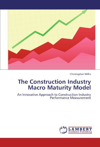 The Construction Industry Macro Maturity Model: an Innovative Approach to Construction Industry Performance Measurement - Christopher Willis - Bøger - LAP LAMBERT Academic Publishing - 9783659213878 - 13. august 2012