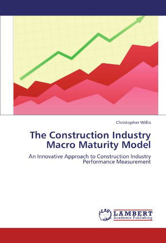 Cover for Christopher Willis · The Construction Industry Macro Maturity Model: an Innovative Approach to Construction Industry Performance Measurement (Taschenbuch) (2012)