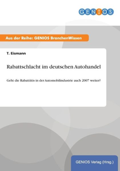 Cover for T Eismann · Rabattschlacht im deutschen Autohandel: Geht die Rabattiitis in der Automobilindustrie auch 2007 weiter? (Paperback Book) (2015)