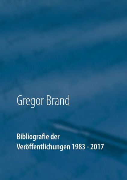 Cover for Gregor Brand · Bibliografie Der VerÃ¯Â¿Â½ffentlichungen 1983 - 2017 (Paperback Book) (2018)
