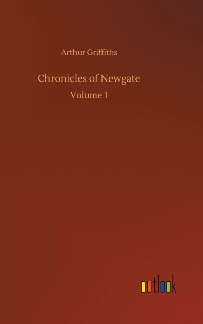 Cover for Arthur Griffiths · Chronicles of Newgate: Volume 1 (Hardcover Book) (2020)