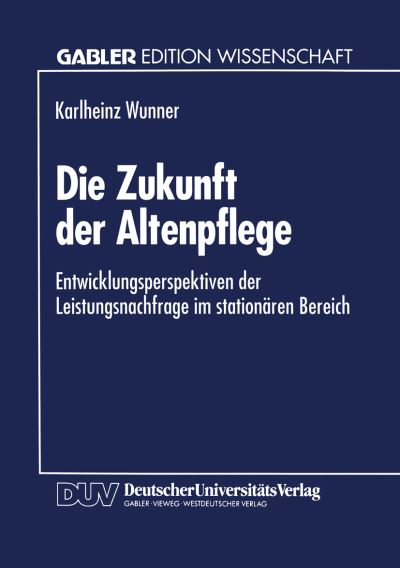 Cover for Karlheinz Wunner · Die Zukunft Der Altenpflege: Entwicklungsperspektiven Der Leistungsnachfrage Im Stationaren Bereich (Paperback Book) [1994 edition] (1994)
