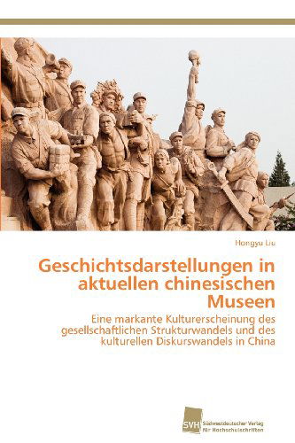 Cover for Hongyu Liu · Geschichtsdarstellungen in Aktuellen Chinesischen Museen: Eine Markante Kulturerscheinung Des Gesellschaftlichen Strukturwandels Und Des Kulturellen Diskurswandels in China (Paperback Book) [German edition] (2012)