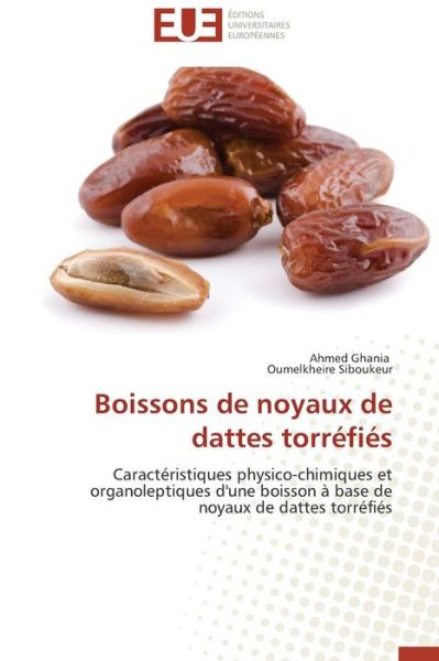 Cover for Oumelkheire Siboukeur · Boissons De Noyaux De Dattes Torréfiés: Caractéristiques Physico-chimiques et Organoleptiques D'une Boisson À Base De Noyaux De Dattes Torréfiés (Paperback Book) [French edition] (2018)
