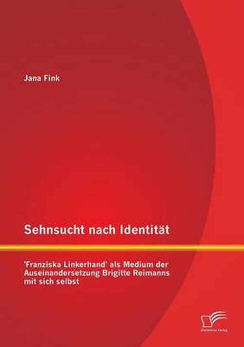 Sehnsucht Nach Identitat - 'franziska Linkerhand' Als Medium Der Auseinandersetzung Brigitte Reimanns Mit Sich Selbst - Jana Fink - Books - Diplomica Verlag GmbH - 9783842871878 - July 2, 2014