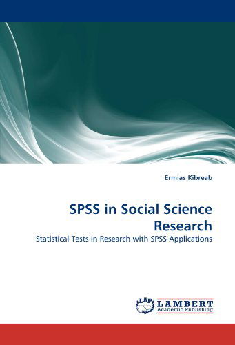 Spss in Social Science Research: Statistical Tests in Research with Spss Applications - Ermias Kibreab - Books - LAP LAMBERT Academic Publishing - 9783844301878 - January 23, 2011