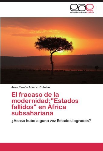 Cover for Juan  Ramón Alvarez Cobelas · El Fracaso De La Modernidad:&quot;estados Fallidos&quot; en África Subsahariana: ¿acaso Hubo Alguna Vez Estados Logrados? (Paperback Bog) [Spanish edition] (2011)