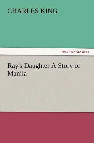 Cover for Charles King · Ray's Daughter a Story of Manila (Tredition Classics) (Paperback Book) (2012)