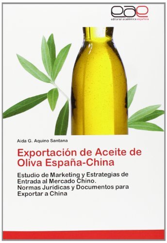 Cover for Aida G. Aquino Santana · Exportación De Aceite De Oliva España-china: Estudio De Marketing Y Estrategias De Entrada Al Mercado Chino.  Normas Jurídicas Y Documentos Para Exportar a China (Pocketbok) [Spanish edition] (2012)