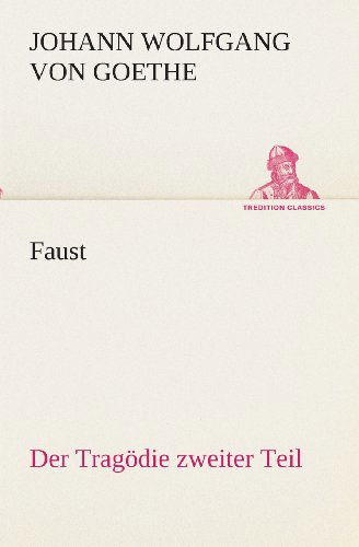 Faust: Der Tragödie Zweiter Teil (Tredition Classics) (German Edition) - Johann Wolfgang Von Goethe - Books - tredition - 9783849546878 - May 20, 2013