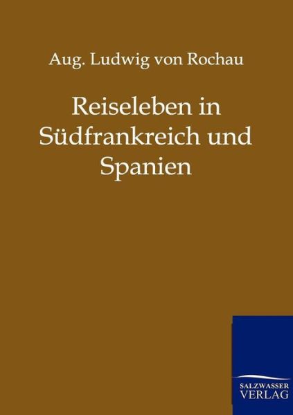 Cover for Aug. Ludwig Von Rochau · Reiseleben in Südfrankreich Und Spanien (Taschenbuch) [German edition] (2011)