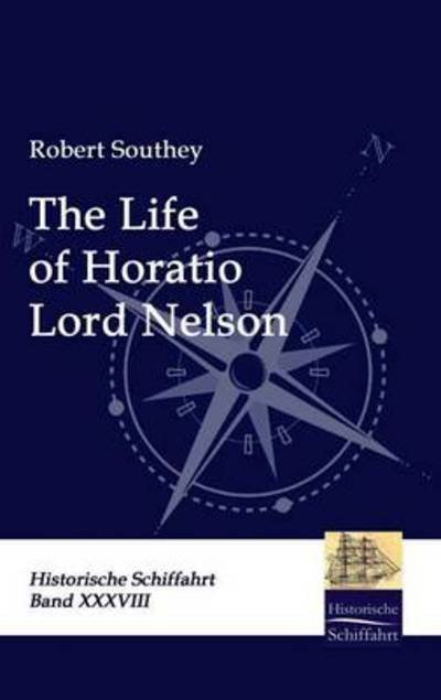The Life of Horatio Lord Nelson - Robert Southey - Livres - Salzwasser-Verlag GmbH - 9783941842878 - 8 septembre 2009