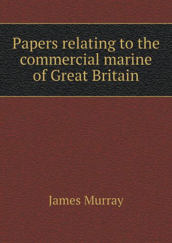 Papers Relating to the Commercial Marine of Great Britain - James Murray - Books - Book on Demand Ltd. - 9785518475878 - March 22, 2013