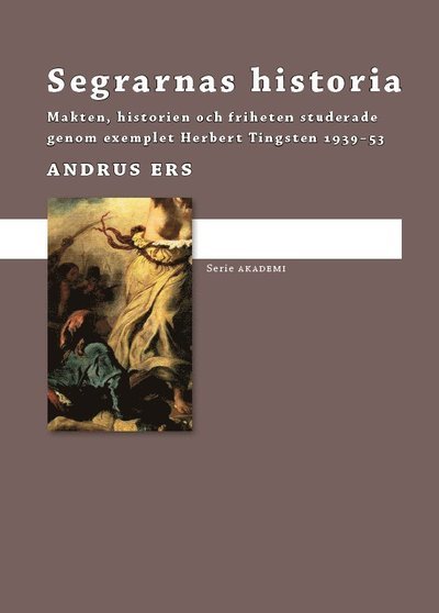Cover for Andrus Ers · Akademi: Segrarnas historia : makten, historien och friheten studerade genom exemplet Herbert Tingsten 1939-1953 (Bound Book) (2009)