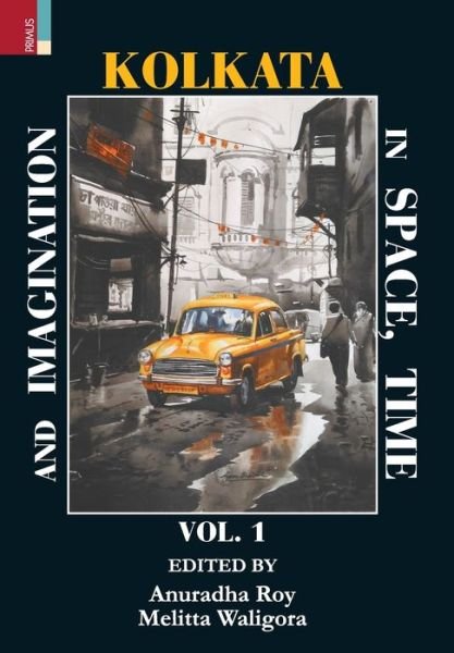 Kolkata in Space, Time, and Imagination Vol 1 - Anuradha Roy - Boeken - Primus Books - 9789352907878 - 1 oktober 2019
