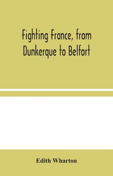 Fighting France, from Dunkerque to Belfort - Edith Wharton - Libros - Alpha Edition - 9789354044878 - 19 de agosto de 2020