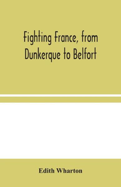 Fighting France, from Dunkerque to Belfort - Edith Wharton - Bøger - Alpha Edition - 9789354044878 - 19. august 2020