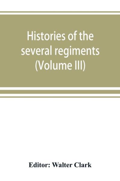Histories of the several regiments and battalions from North Carolina, in the great war 1861-'65 (Volume III) - Walter Clark - Books - Alpha Edition - 9789389525878 - September 22, 2019