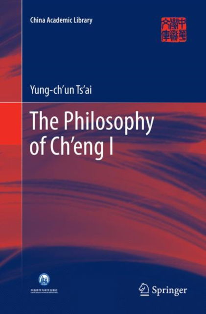 Cover for Yung-ch'un Ts'ai · The Philosophy of Ch'eng I - China Academic Library (Paperback Book) [Softcover reprint of the original 1st ed. 2018 edition] (2019)