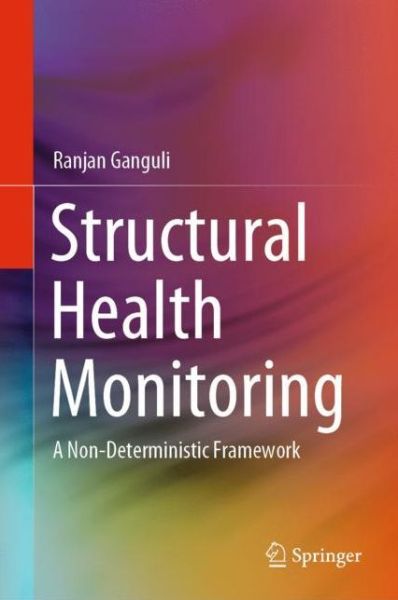 Structural Health Monitoring: A Non-Deterministic Framework - Ranjan Ganguli - Books - Springer Verlag, Singapore - 9789811549878 - May 15, 2020