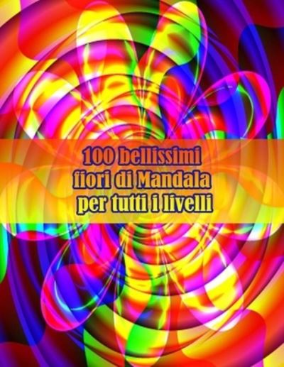 Cover for Sketch Books · 100 bellissimi fiori di Mandala per tutti i livelli: Disegni antistress per colorare, rilassarsi e distendersi (libri da colorare per adulti) (Paperback Book) (2021)