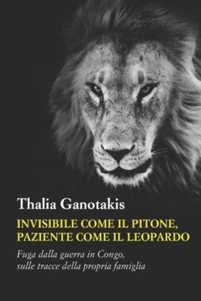 Cover for Thalia Ganotakis · Invisibile come il pitone, paziente come il leopardo: Fuga dalla guerra in Congo, sulle tracce della propria famiglia (Paperback Bog) (2021)