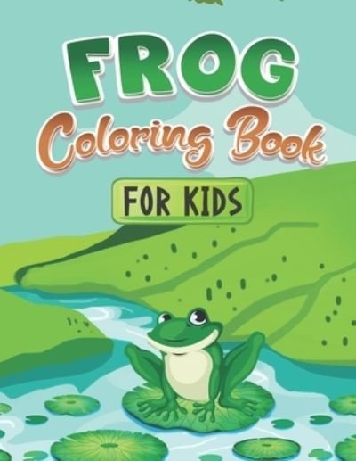 Cover for Nzign Color Store · Frog Coloring Book For Kids: A Cute Nature Themed Fun And Activity Coloring Book For Toddlers, Kids &amp; Teenagers. Unique gifts for kids who love coloring Frogs And Toads (Taschenbuch) (2021)