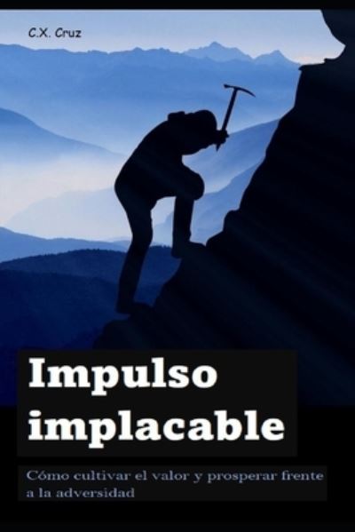 Cover for C X Cruz · Impulso implacable: Como cultivar el valor y prosperar frente a la adversidad (Paperback Book) (2021)