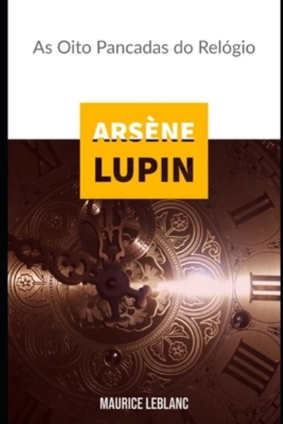 Cover for Leblanc Maurice Leblanc · Arsene Lupin: As Oito Pancadas do Relogio (Paperback Book) (2020)