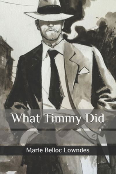 What Timmy Did - Marie Belloc Lowndes - Books - Independently Published - 9798585367878 - December 24, 2020