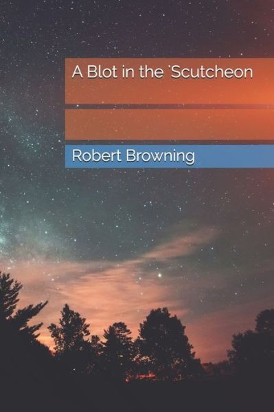 Cover for Robert Browning · A Blot in the 'Scutcheon (Paperback Book) (2020)