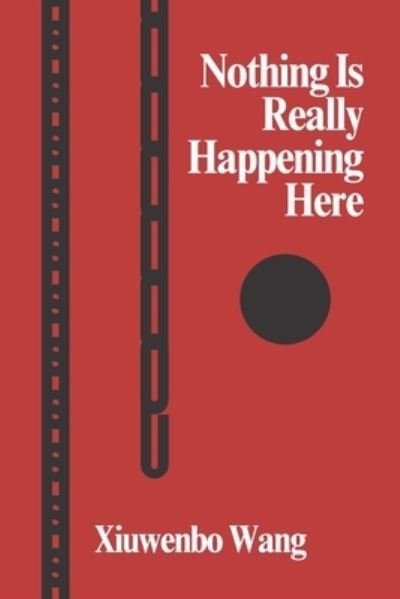 Cover for Xiuwenbo Wang · Xiuwenbo Wang: Nothing Is Really Happening Here (Paperback Book) (2021)