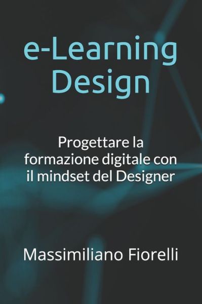 Cover for Massimiliano Fiorelli · E-learning Design: Progettare La Formazione Digitale Con Il Mindset Del Designer - Learning by Design (Paperback Book) (2021)