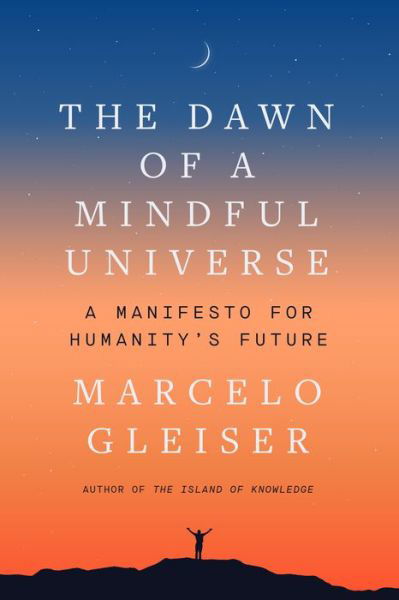 Cover for Marcelo Gleiser · The Dawn of a Mindful Universe: A Manifesto for Humanity's Future (Hardcover Book) (2023)