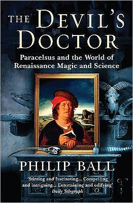 The Devil's Doctor: Paracelsus and the World of Renaissance Magic and Science - Philip Ball - Books - Cornerstone - 9780099457879 - April 5, 2007