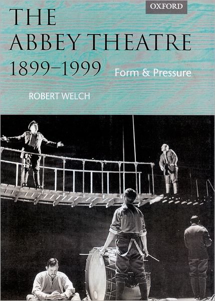 Cover for Welch, Robert (Professor of English and Director of the Centre for Irish Literature and Bibliography, Professor of English and Director of the Centre for Irish Literature and Bibliography, University of Ulster at Coleraine) · The Abbey Theatre, 1899-1999: Form and Pressure (Hardcover Book) (1999)