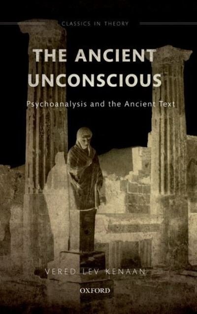 Cover for Lev Kenaan, Vered (Professor of Classics and Comparative Literature, Professor of Classics and Comparative Literature, University of Haifa) · The Ancient Unconscious: Psychoanalysis and the Ancient Text (Paperback Bog) (2021)